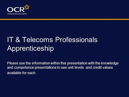 IT & Telecoms Professionals Apprenticeship Please use the information within this presentation with the knowledge and competence presentations to see unit.