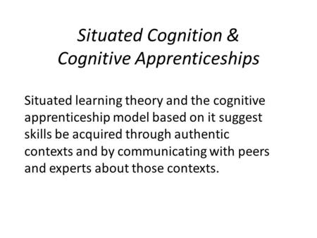 Situated Cognition & Cognitive Apprenticeships