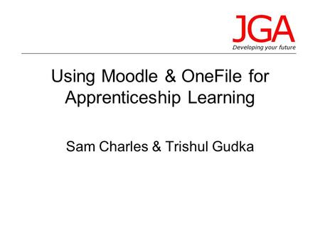 Using Moodle & OneFile for Apprenticeship Learning Sam Charles & Trishul Gudka.