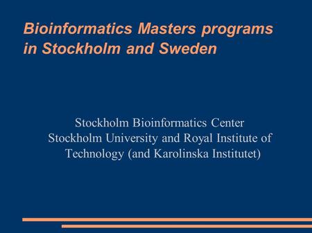 Bioinformatics Masters programs in Stockholm and Sweden Stockholm Bioinformatics Center Stockholm University and Royal Institute of Technology (and Karolinska.