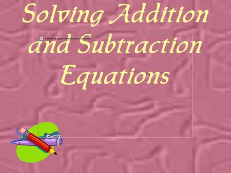 Solving Addition and Subtraction Equations Which word do you think “Equation” has a connection to?