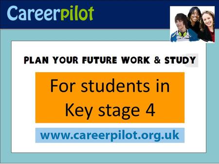 For students in Key stage 4. Key stage 4 students - let Careerpilot help you: