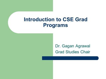Introduction to CSE Grad Programs Dr. Gagan Agrawal Grad Studies Chair.