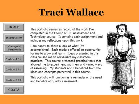 Traci Wallace This portfolio serves as record of the work I’ve completed in the Ecomp 6102- Assessment and Technology course. It contains each assignment.