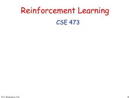 © D. Weld and D. Fox 1 Reinforcement Learning CSE 473.