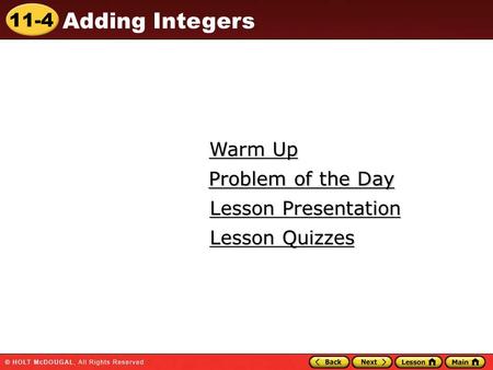 11-4 Adding Integers Problem of the Day Warm Up Warm Up Lesson Presentation Lesson Presentation Problem of the Day Problem of the Day Lesson Quizzes Lesson.