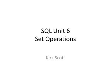 SQL Unit 6 Set Operations Kirk Scott. 6.1 Introduction 6.2 UNION Queries 6.3 Queries with IN (Intersection) 6.4 Queries with NOT IN (Set Subtraction)