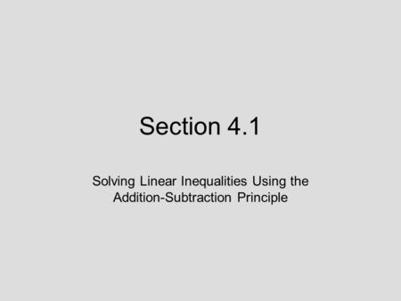 Section 4.1 Solving Linear Inequalities Using the Addition-Subtraction Principle.