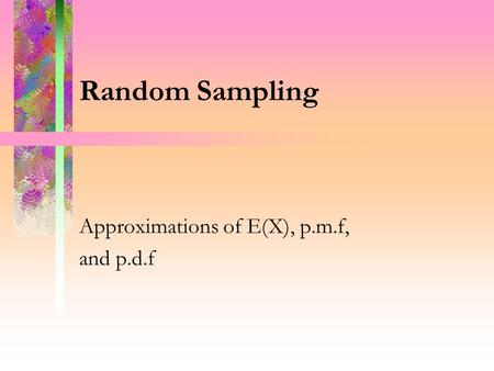 Random Sampling Approximations of E(X), p.m.f, and p.d.f.