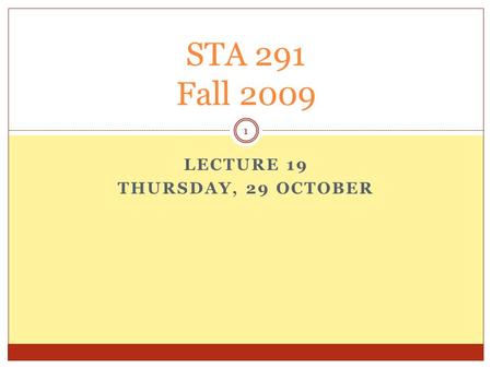 LECTURE 19 THURSDAY, 29 OCTOBER STA 291 Fall 2009 1.