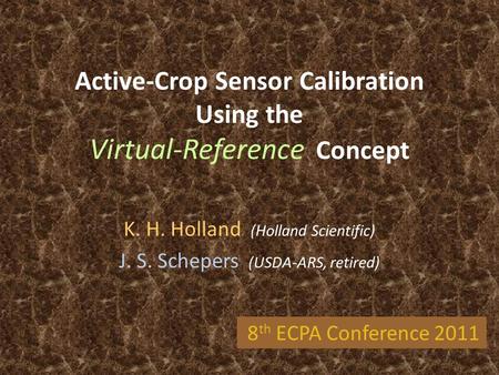 Active-Crop Sensor Calibration Using the Virtual-Reference Concept K. H. Holland (Holland Scientific) J. S. Schepers (USDA-ARS, retired) 8 th ECPA Conference.