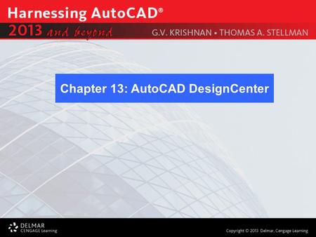 Chapter 13: AutoCAD DesignCenter. After completing this Chapter, you will be able to use the following: Overview of DesignCenter Container, Content Type.