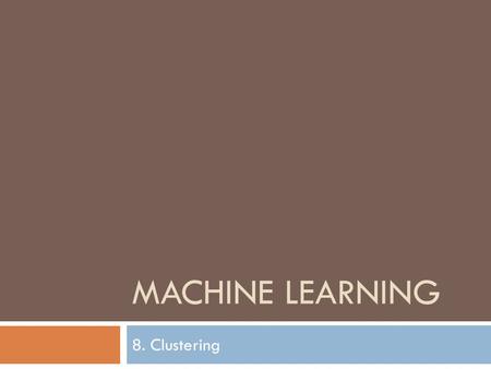 MACHINE LEARNING 8. Clustering. Motivation Based on E ALPAYDIN 2004 Introduction to Machine Learning © The MIT Press (V1.1) 2  Classification problem: