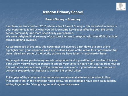Ashdon Primary School Parent Survey – Summary Last term we launched our 2013 whole school Parent Survey – this important initiative is your opportunity.