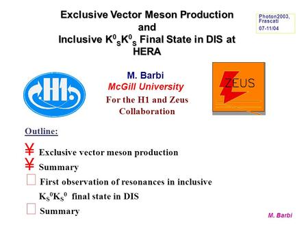 M. Barbi Exclusive Vector Meson Production and Inclusive K 0 S K 0 S Final State in DIS at HERA Outline: ¥ Exclusive vector meson production ¥ Summary.