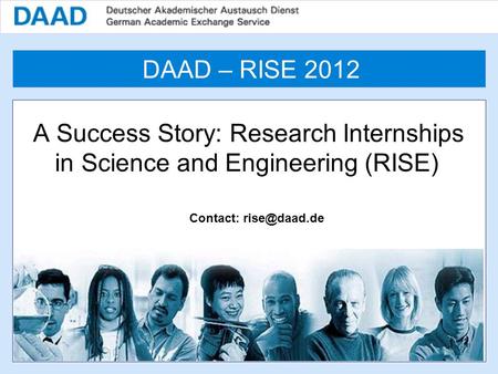 A Success Story: Research Internships in Science and Engineering (RISE) Contact: DAAD – RISE 2012.