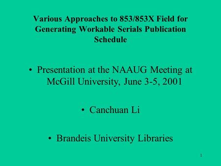 1 Various Approaches to 853/853X Field for Generating Workable Serials Publication Schedule Presentation at the NAAUG Meeting at McGill University, June.