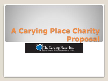 A Carying Place Charity Proposal. Description of Proposed Event Purpose- To raise money for the Carying Place Foundation Date- Sunday 11/21/10 from 6:00.