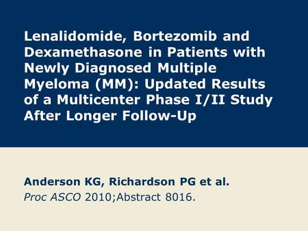 Lenalidomide, Bortezomib and Dexamethasone in Patients with Newly Diagnosed Multiple Myeloma (MM): Updated Results of a Multicenter Phase I/II Study After.