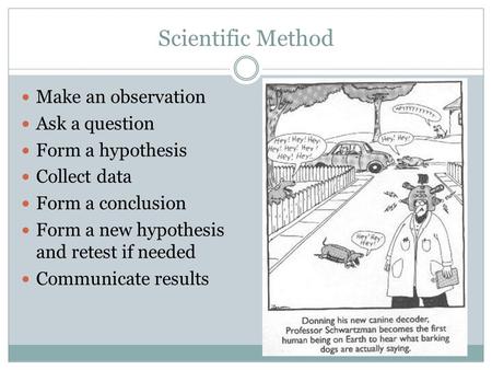 Scientific Method Make an observation Ask a question Form a hypothesis Collect data Form a conclusion Form a new hypothesis and retest if needed Communicate.