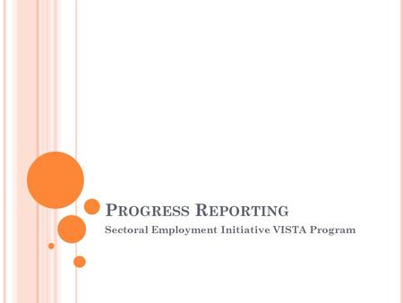 P ROGRESS R EPORTING Sectoral Employment Initiative VISTA Program.
