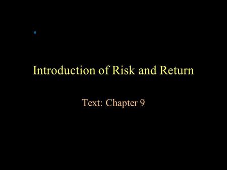 Introduction of Risk and Return Text: Chapter 9. Introduction to Risk and Return Common stocks 13.0% 9.2% 20.3% Small-company stocks 17.7 13.9 33.9 Long-term.