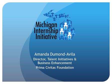 Amanda Dumond-Avila Director, Talent Initiatives & Business Enhancement Prima Civitas Foundation.