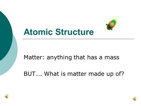 Matter: anything that has a mass BUT…. What is matter made up of?