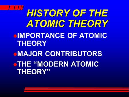 HISTORY OF THE ATOMIC THEORY IMPORTANCE OF ATOMIC THEORY MAJOR CONTRIBUTORS THE “MODERN ATOMIC THEORY”