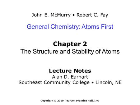John E. McMurry Robert C. Fay Lecture Notes Alan D. Earhart Southeast Community College Lincoln, NE General Chemistry: Atoms First Chapter 2 The Structure.