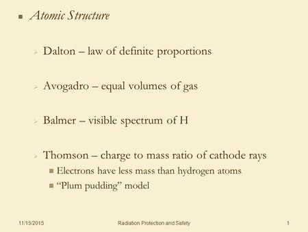 Radiation Protection and Safety 11/15/2015 1 Atomic Structure   Dalton – law of definite proportions   Avogadro – equal volumes of gas   Balmer –