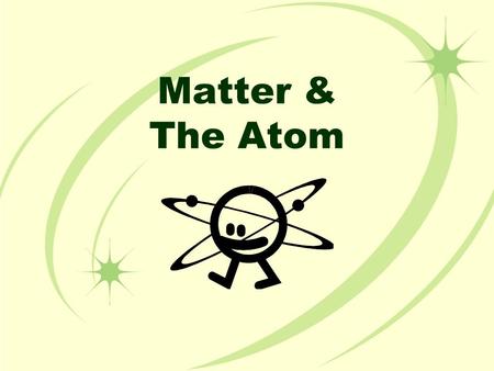 Matter & The Atom. Matter The term matter describes all of the physical substances around us: your table, your body and a pencil Anything that has mass.