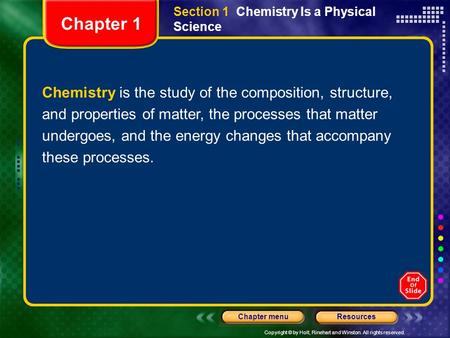 Copyright © by Holt, Rinehart and Winston. All rights reserved. ResourcesChapter menu Chemistry is the study of the composition, structure, and properties.