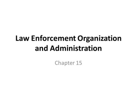 Law Enforcement Organization and Administration Chapter 15.