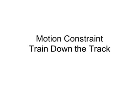 Motion Constraint Train Down the Track. Apply Angle Constraint to Workplanes Train is assembled at this point. Place a Workplane through the center of.