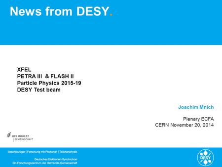 News from DESY. Joachim Mnich Plenary ECFA CERN November 20, 2014 XFEL PETRA III & FLASH II Particle Physics 2015-19 DESY Test beam.