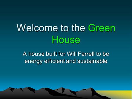 Welcome to the Green House A house built for Will Farrell to be energy efficient and sustainable.