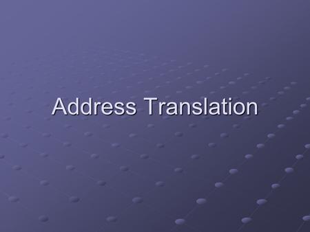 Address Translation. Recall from Last Time… Virtual addresses Physical addresses Translation table Data reads or writes (untranslated) Translation tables.