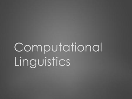 Computational Linguistics. The Subject Computational Linguistics is a branch of linguistics that concerns with the statistical and rule-based natural.