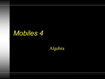 Mobiles 4 Algebra. 1.Which is heavier? a) The elephant or the monkey? b) The cylinder or the cube? c) The pineapple or the sheep? 2. In the mobile, the.