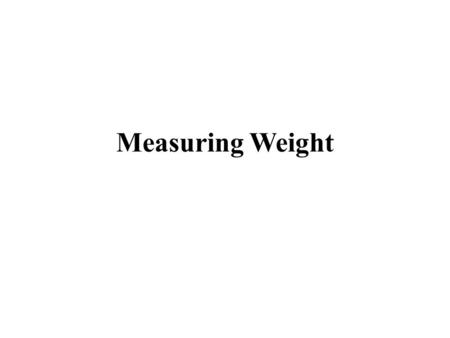 Measuring Weight. MASS AND WEIGHT ►M►Mass and Weight ARE NOT the same thing!