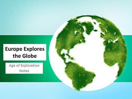 Europe Explores the Globe Age of Exploration Notes.