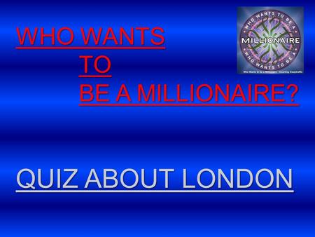 WHO WANTS TO BE A MILLIONAIRE? QUIZ ABOUT LONDON.