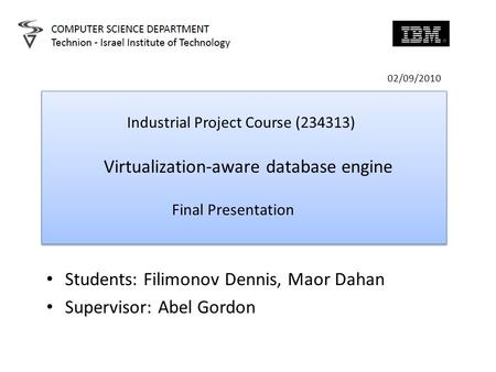 02/09/2010 Industrial Project Course (234313) Virtualization-aware database engine Final Presentation Industrial Project Course (234313) Virtualization-aware.
