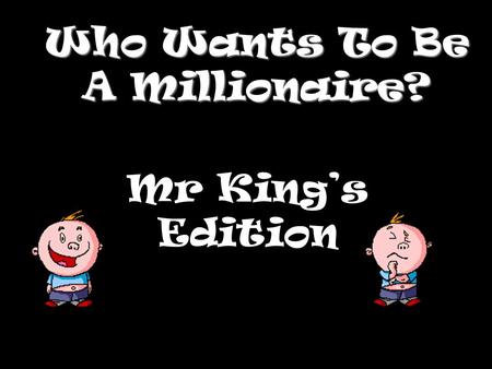 Who Wants To Be A Millionaire? Mr King’s Edition.