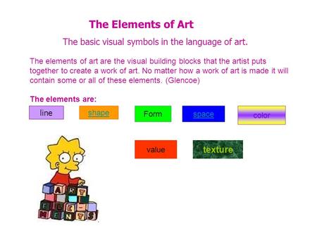 The Elements of Art The basic visual symbols in the language of art.