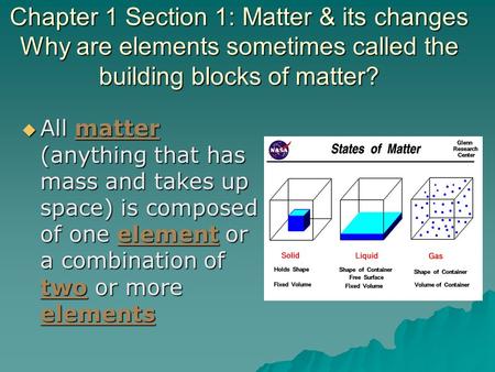 Chapter 1 Section 1: Matter & its changes Why are elements sometimes called the building blocks of matter?  All matter (anything that has mass and takes.
