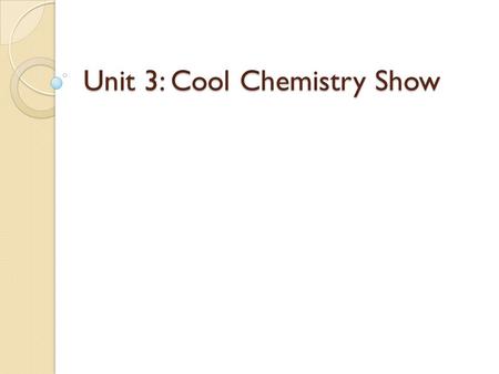 Unit 3: Cool Chemistry Show. Essential Questions How do you determine whether a chemical or physical change has occurred? What characteristics are used.