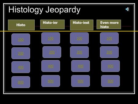 Histology Jeopardy Histo Histo-ierHisto-iest 100 200 400 800 100 200 400 800 100 200 400 800 Even more histo 100 200 400 800.