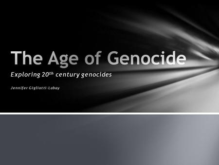 Exploring 20th century genocides Jennifer Gigliotti-Labay